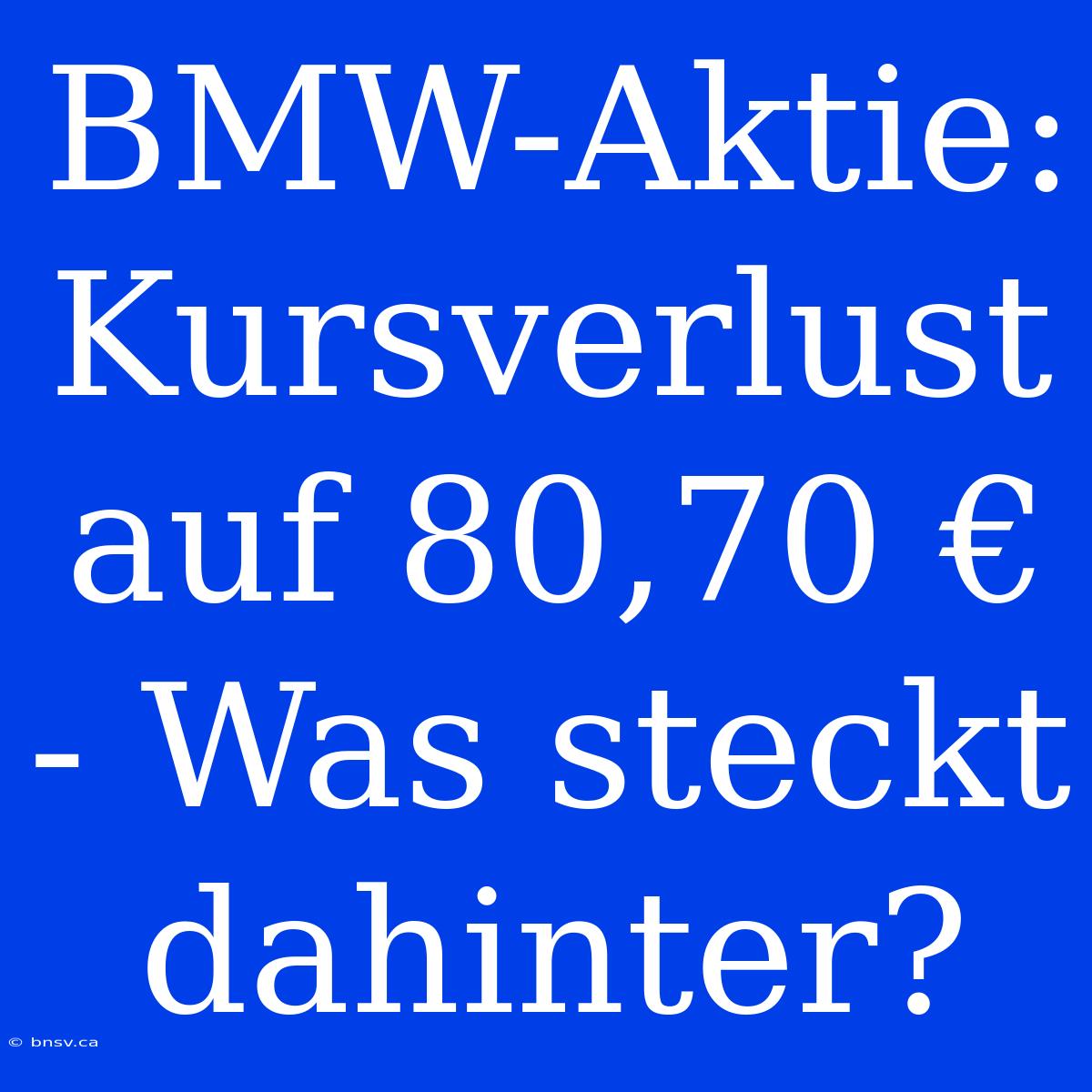 BMW-Aktie: Kursverlust Auf 80,70 € - Was Steckt Dahinter?