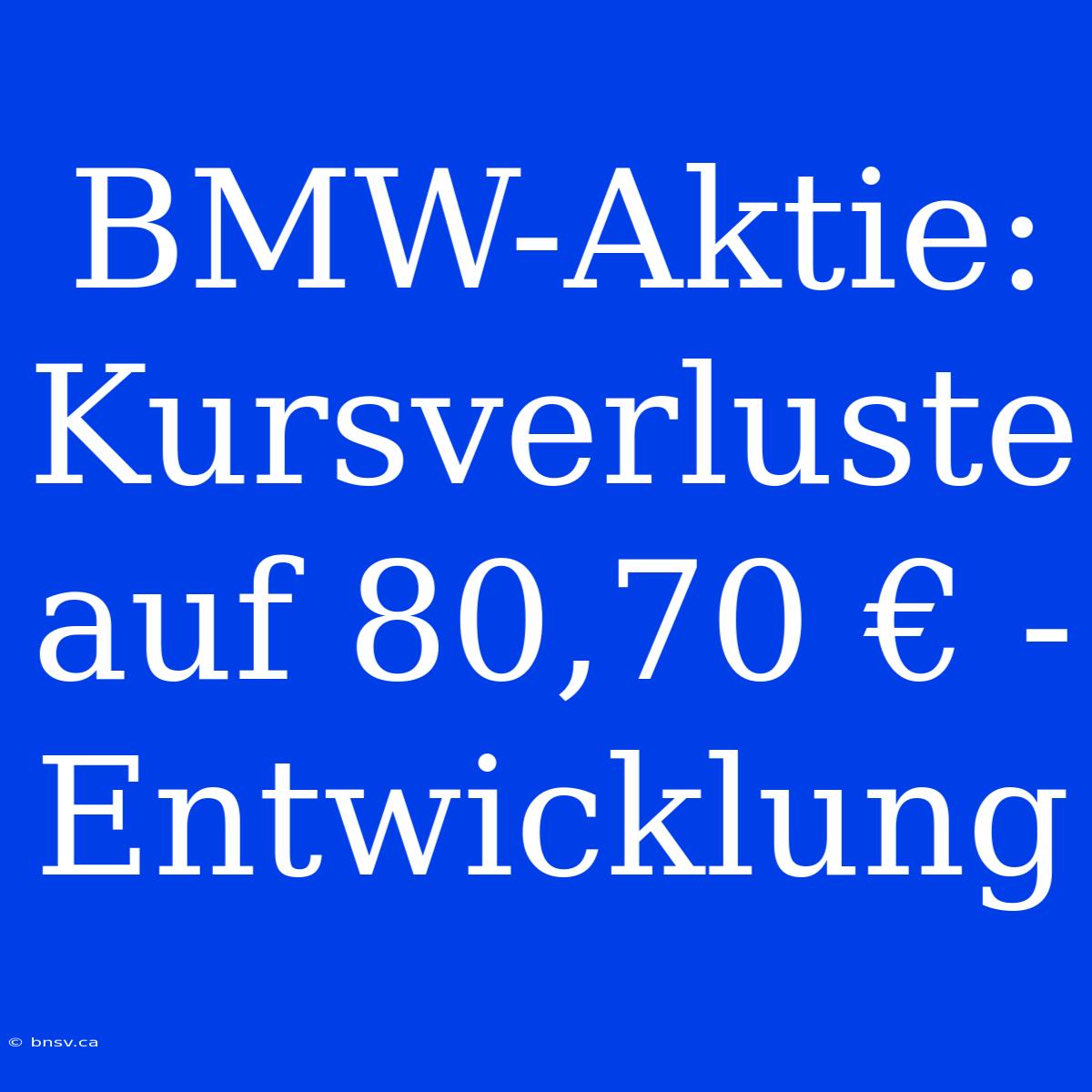 BMW-Aktie: Kursverluste Auf 80,70 € - Entwicklung