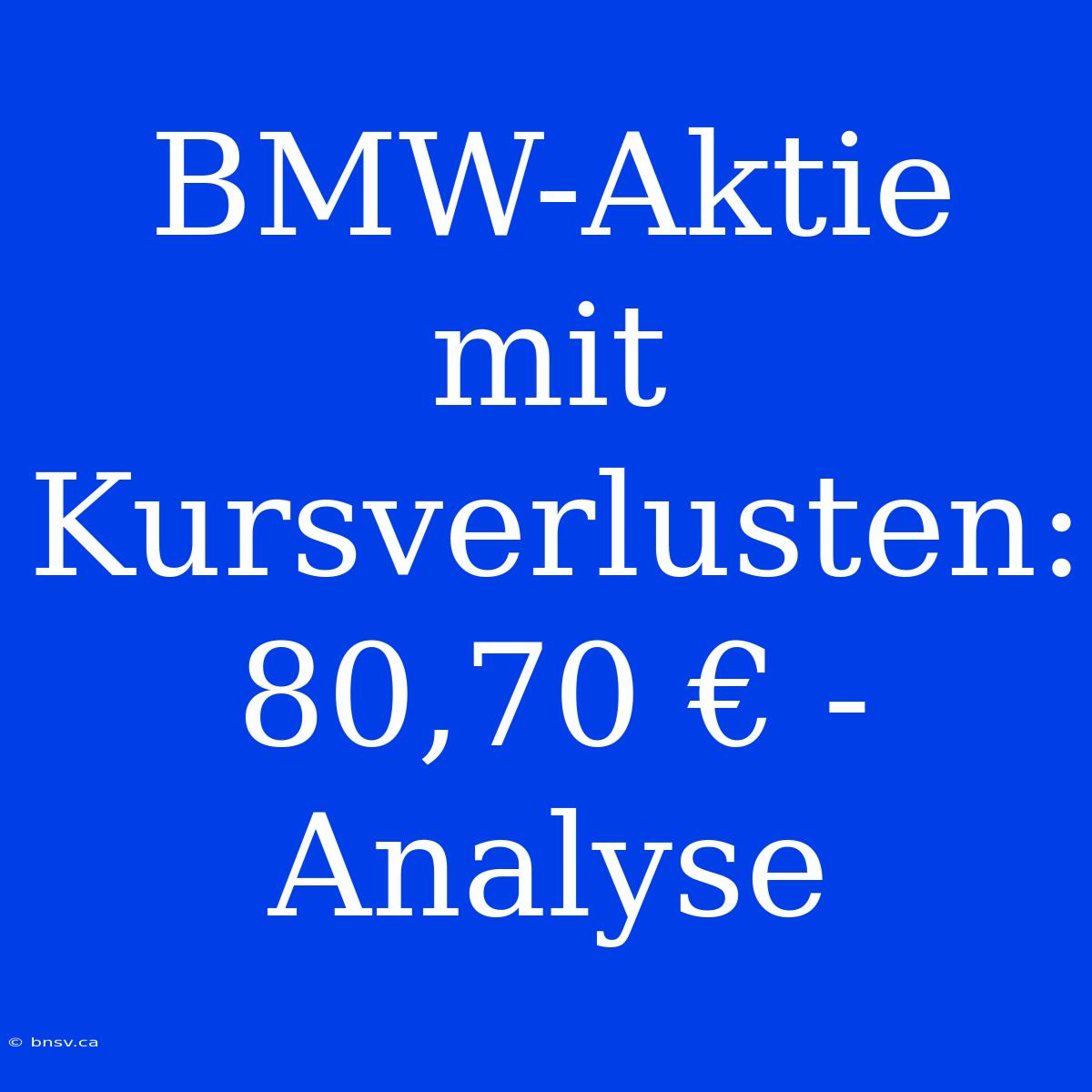 BMW-Aktie Mit Kursverlusten: 80,70 € - Analyse