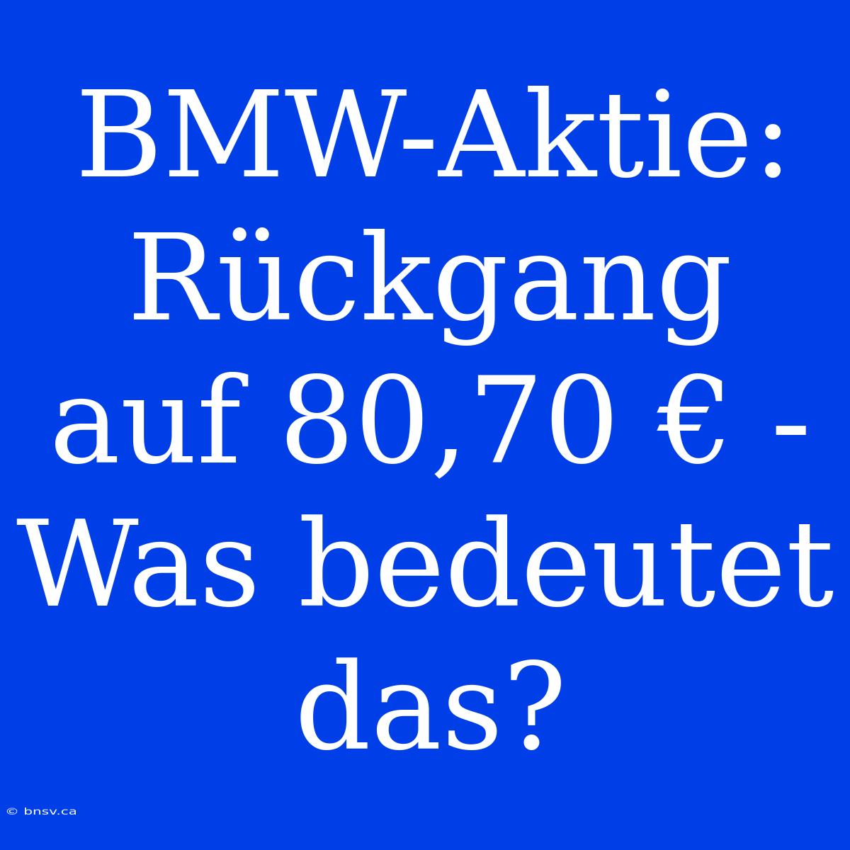 BMW-Aktie: Rückgang Auf 80,70 € - Was Bedeutet Das?