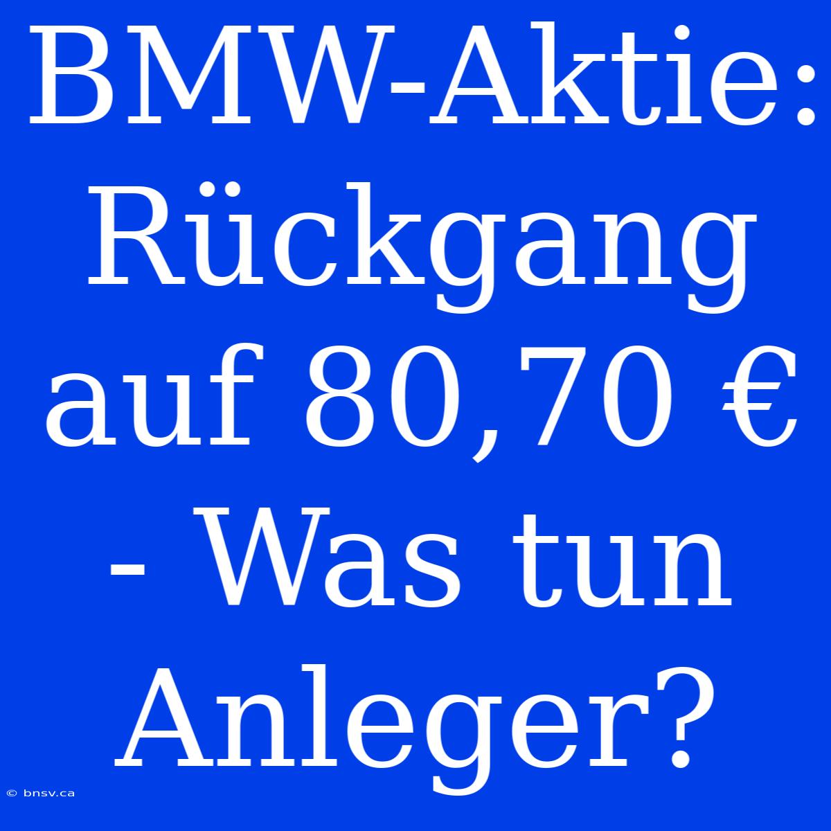 BMW-Aktie: Rückgang Auf 80,70 € - Was Tun Anleger?