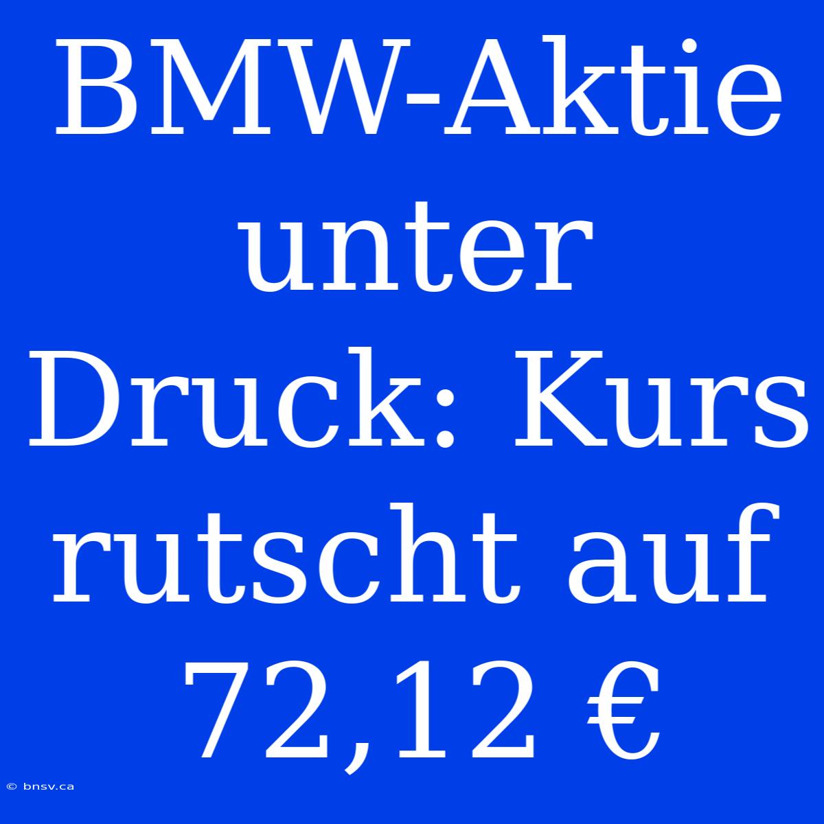 BMW-Aktie Unter Druck: Kurs Rutscht Auf 72,12 €