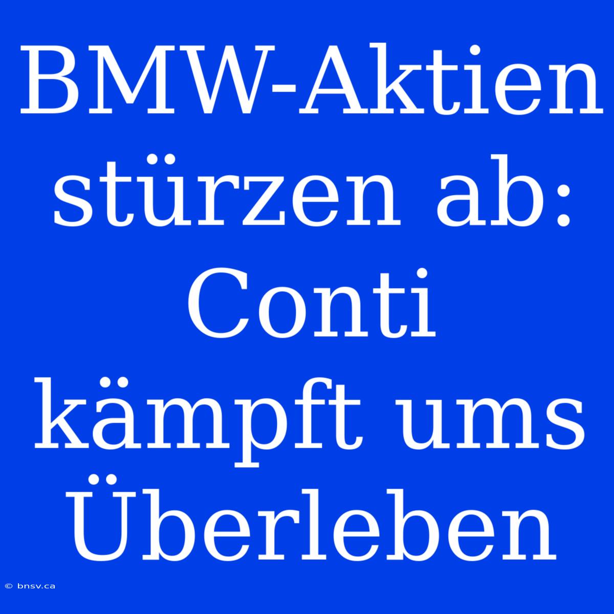 BMW-Aktien Stürzen Ab: Conti Kämpft Ums Überleben