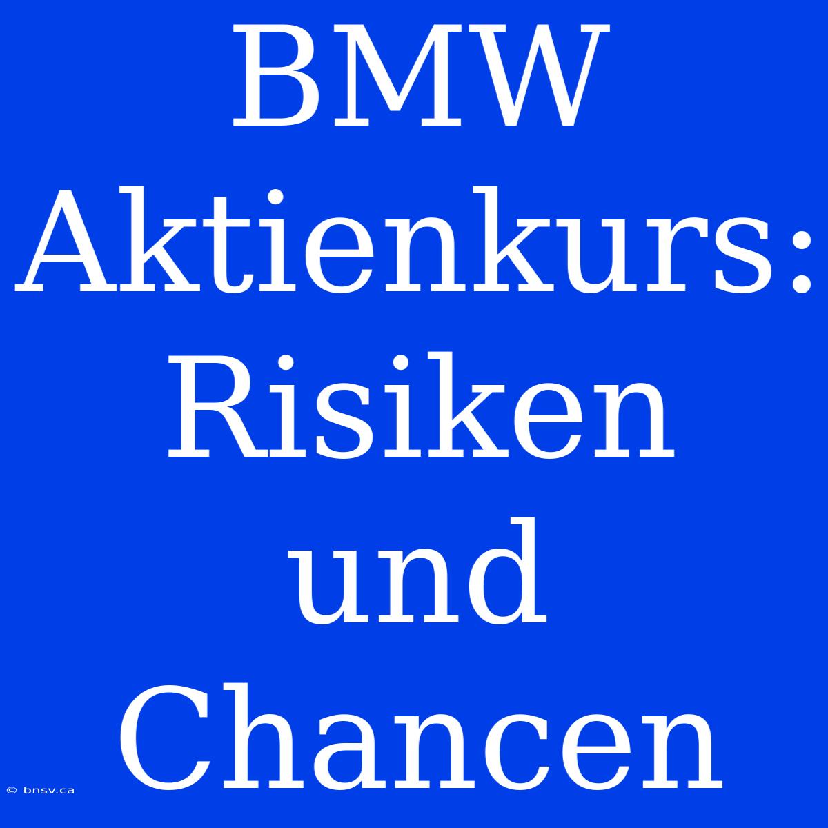 BMW Aktienkurs:  Risiken Und Chancen