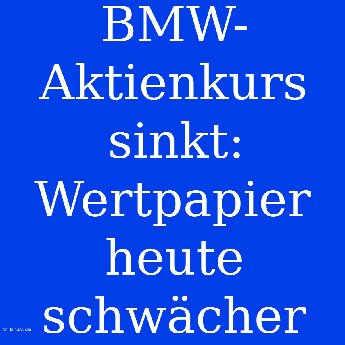 BMW-Aktienkurs Sinkt: Wertpapier Heute Schwächer