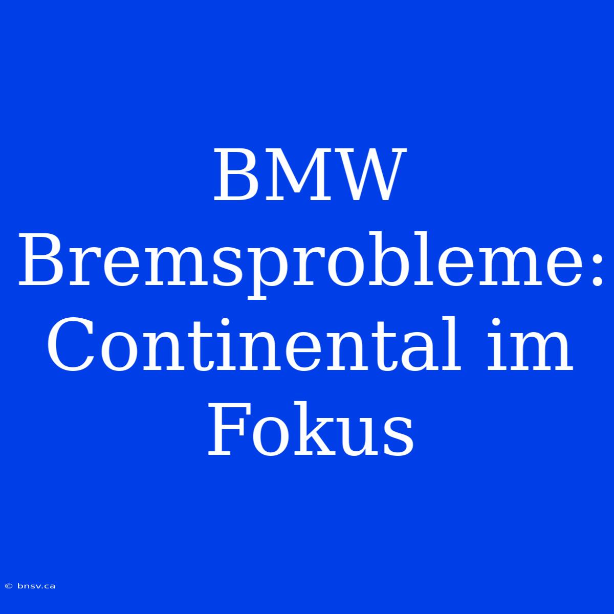 BMW Bremsprobleme: Continental Im Fokus