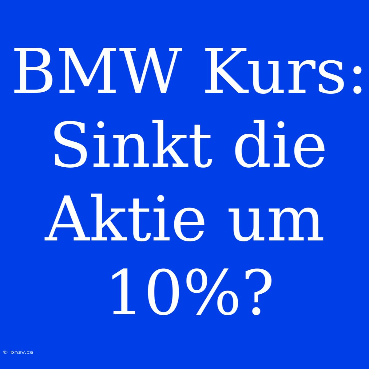 BMW Kurs: Sinkt Die Aktie Um 10%?