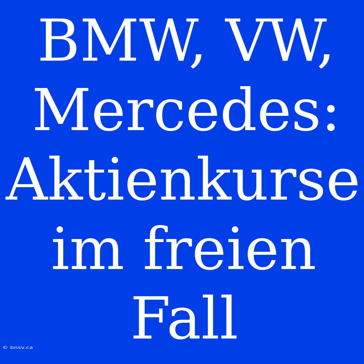 BMW, VW, Mercedes:  Aktienkurse Im Freien Fall