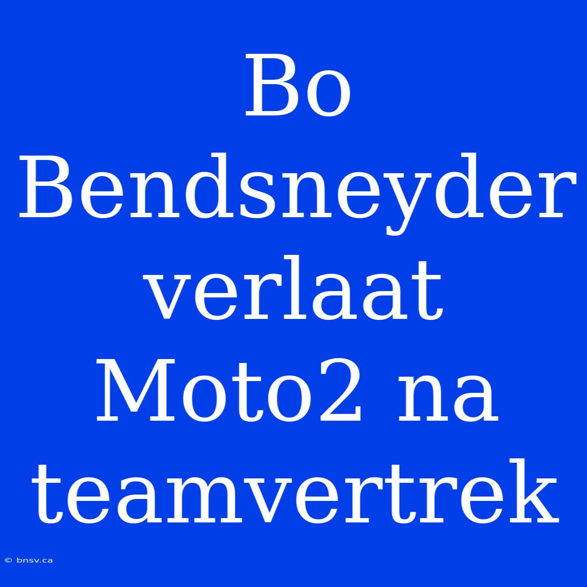 Bo Bendsneyder Verlaat Moto2 Na Teamvertrek