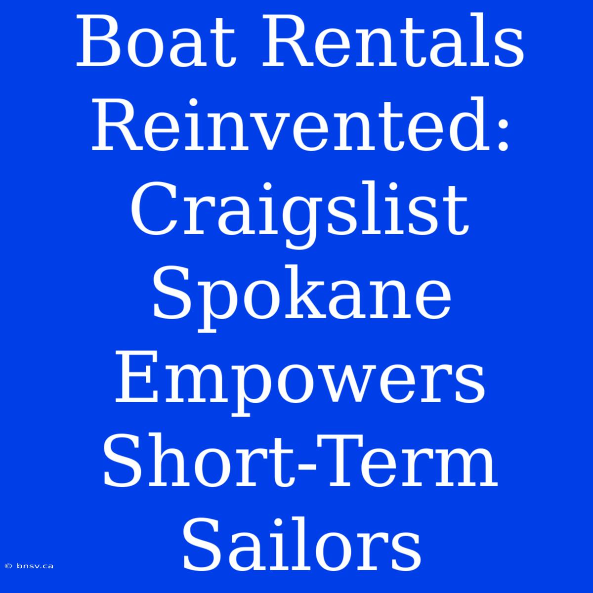 Boat Rentals Reinvented: Craigslist Spokane Empowers Short-Term Sailors