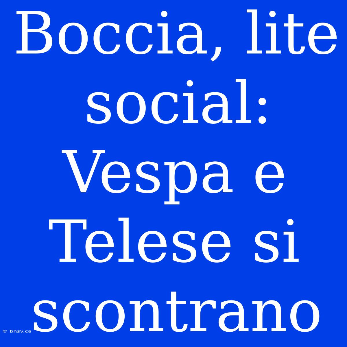 Boccia, Lite Social: Vespa E Telese Si Scontrano