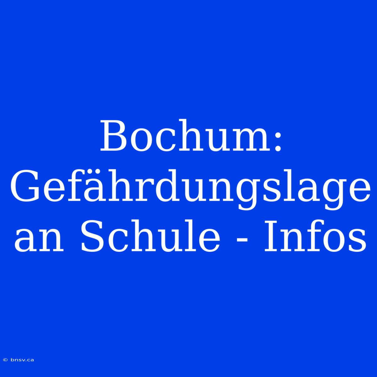 Bochum: Gefährdungslage An Schule - Infos