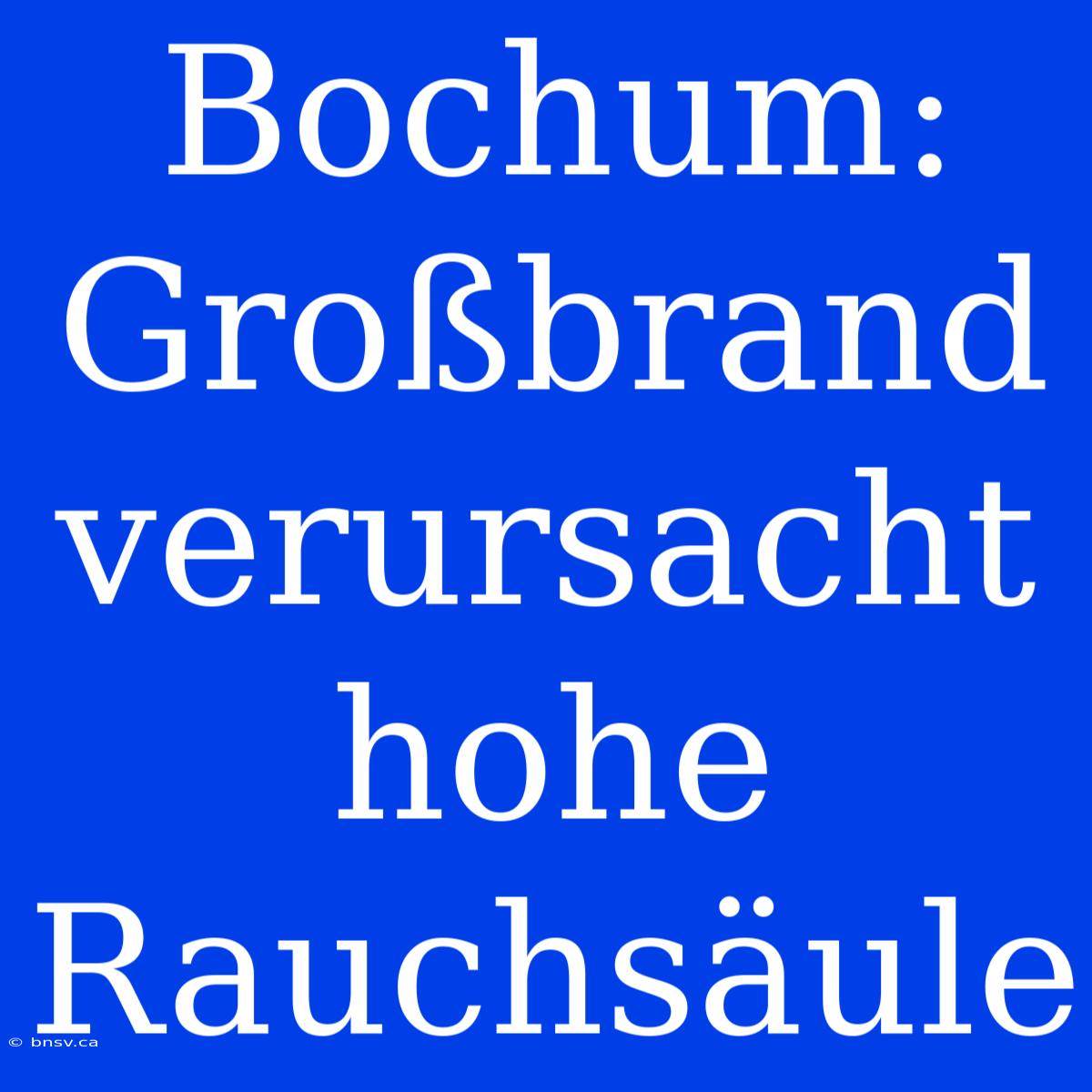 Bochum: Großbrand Verursacht Hohe Rauchsäule