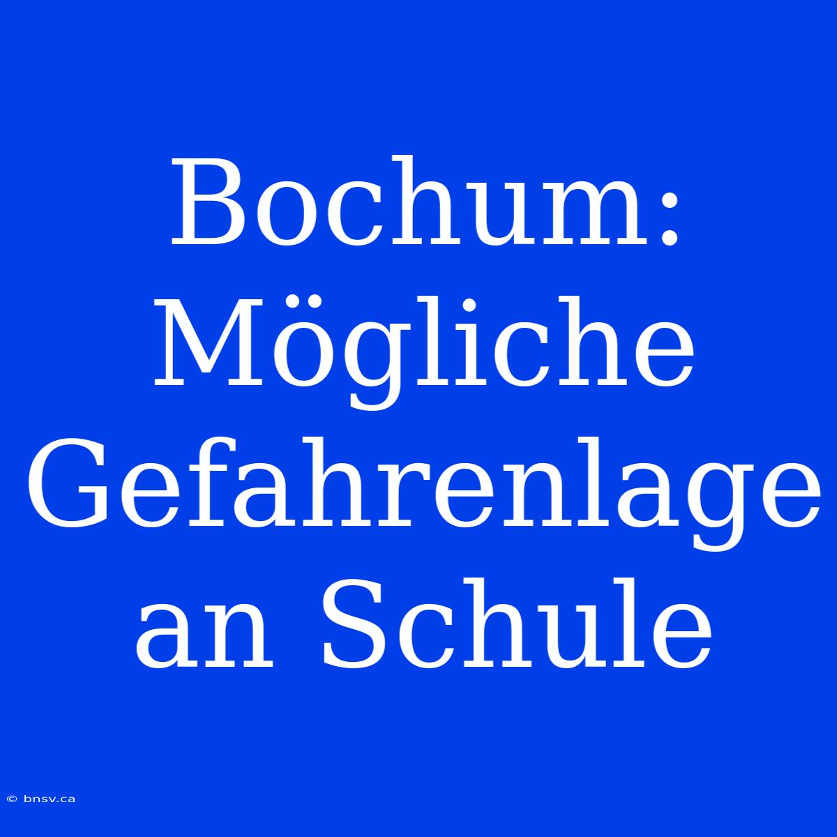 Bochum: Mögliche Gefahrenlage An Schule