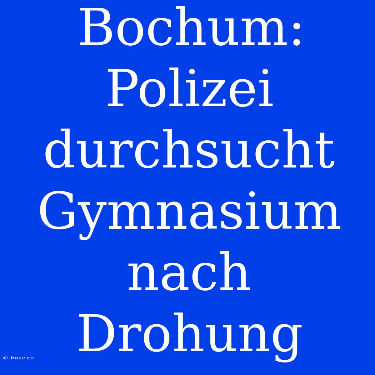 Bochum: Polizei Durchsucht Gymnasium Nach Drohung