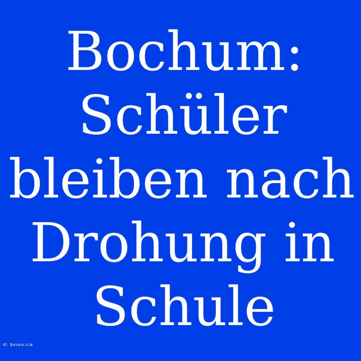 Bochum: Schüler Bleiben Nach Drohung In Schule