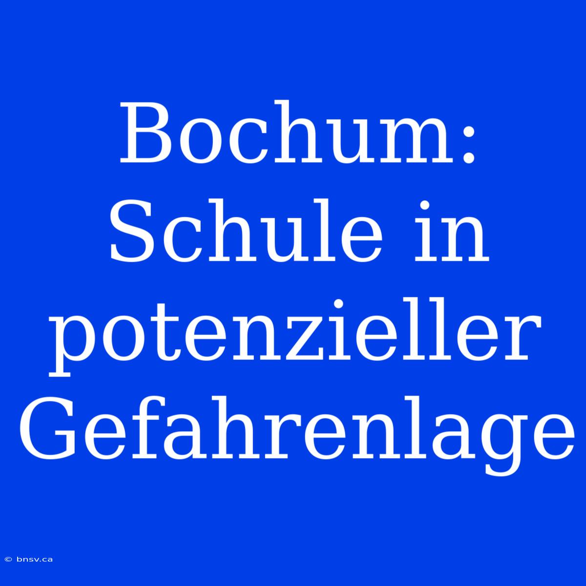 Bochum: Schule In Potenzieller Gefahrenlage