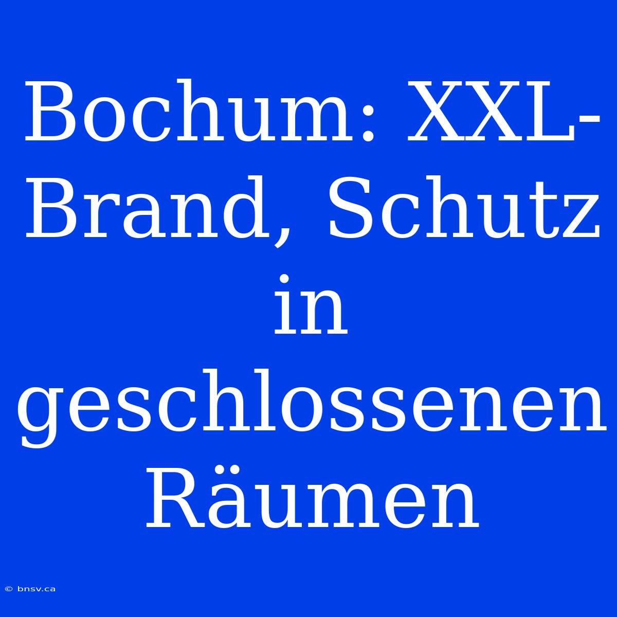 Bochum: XXL-Brand, Schutz In Geschlossenen Räumen