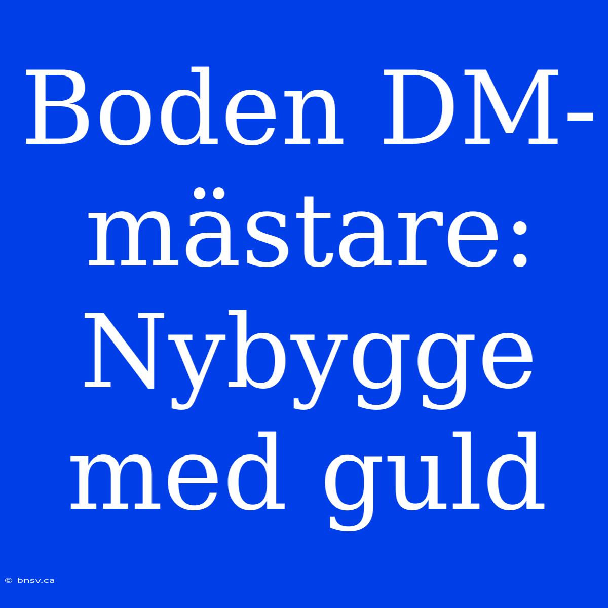 Boden DM-mästare:  Nybygge Med Guld