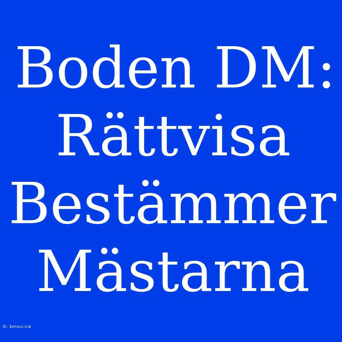 Boden DM: Rättvisa Bestämmer Mästarna