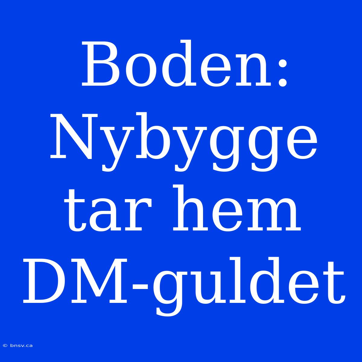 Boden:  Nybygge Tar Hem DM-guldet