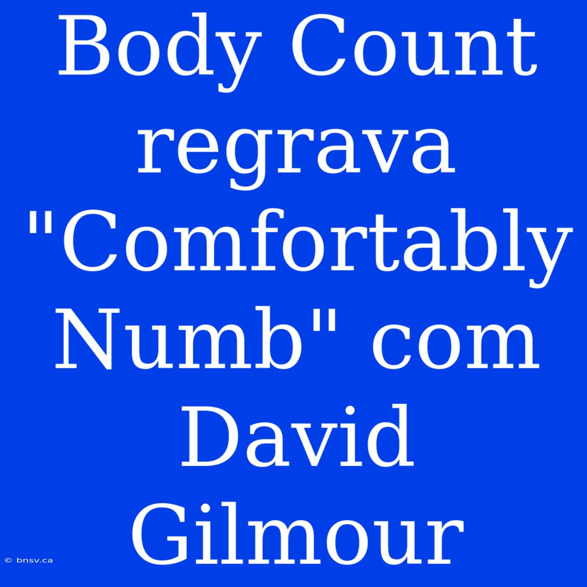 Body Count Regrava 