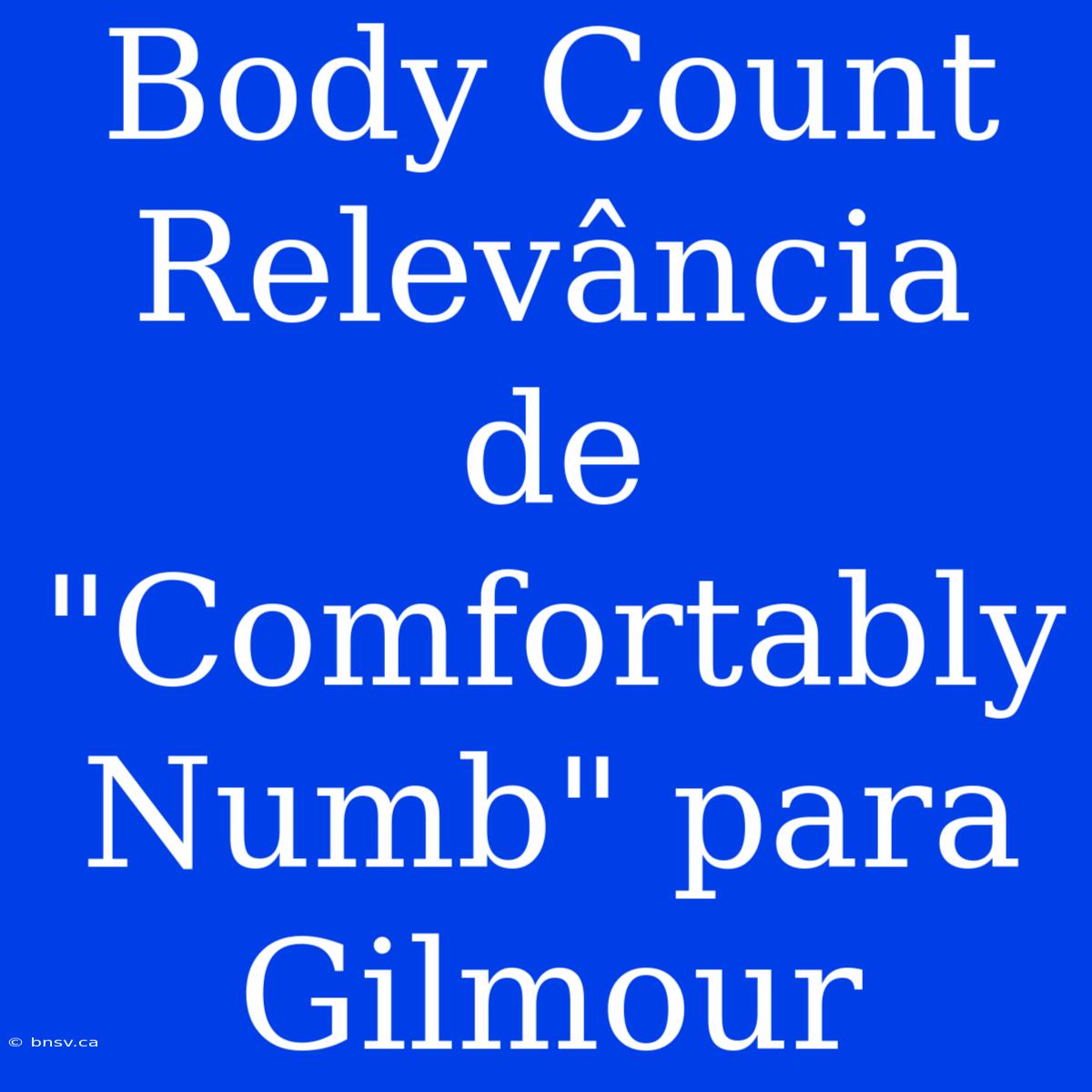 Body Count Relevância De 