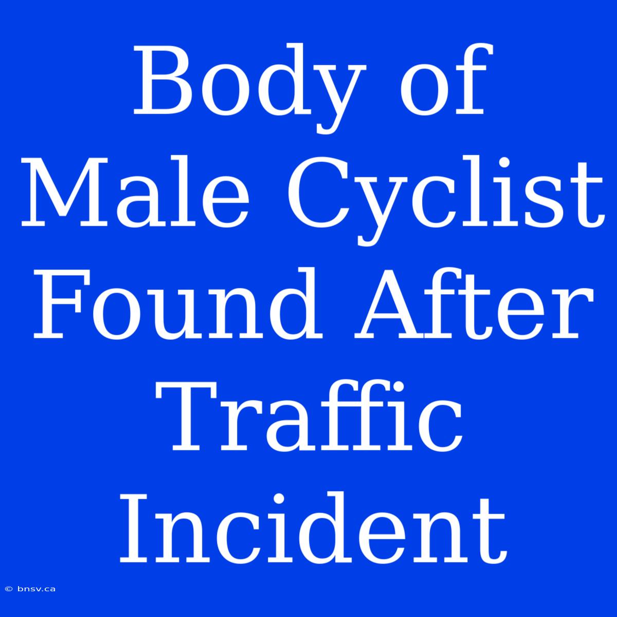 Body Of Male Cyclist Found After Traffic Incident