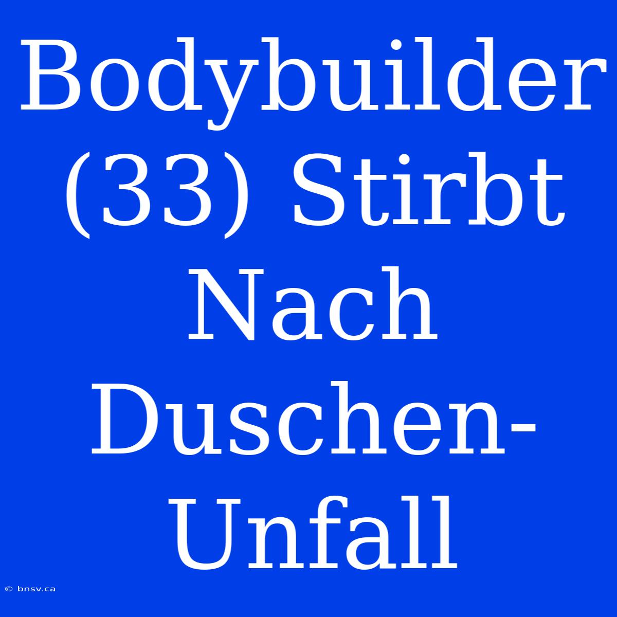 Bodybuilder (33) Stirbt Nach Duschen-Unfall