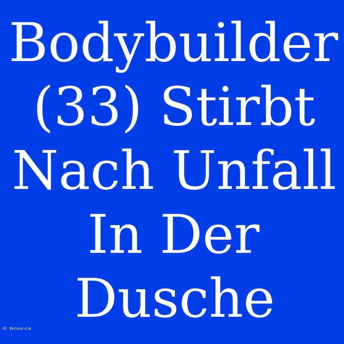 Bodybuilder (33) Stirbt Nach Unfall In Der Dusche