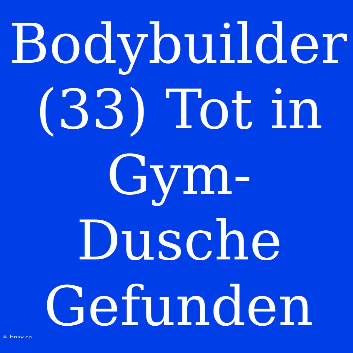 Bodybuilder (33) Tot In Gym-Dusche Gefunden