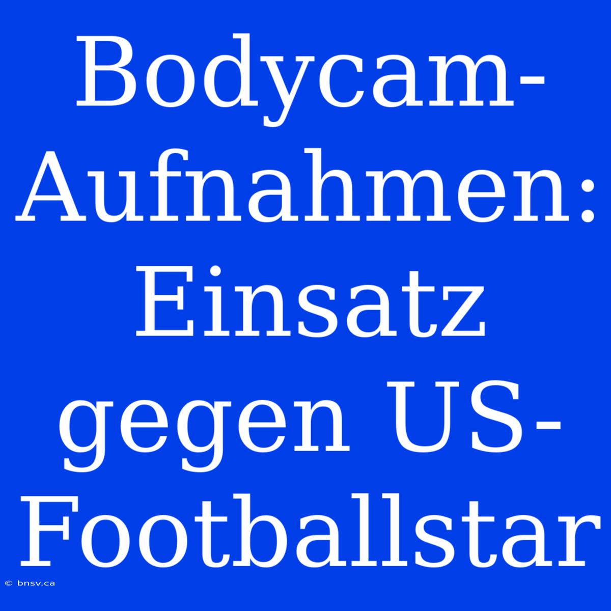 Bodycam-Aufnahmen: Einsatz Gegen US-Footballstar