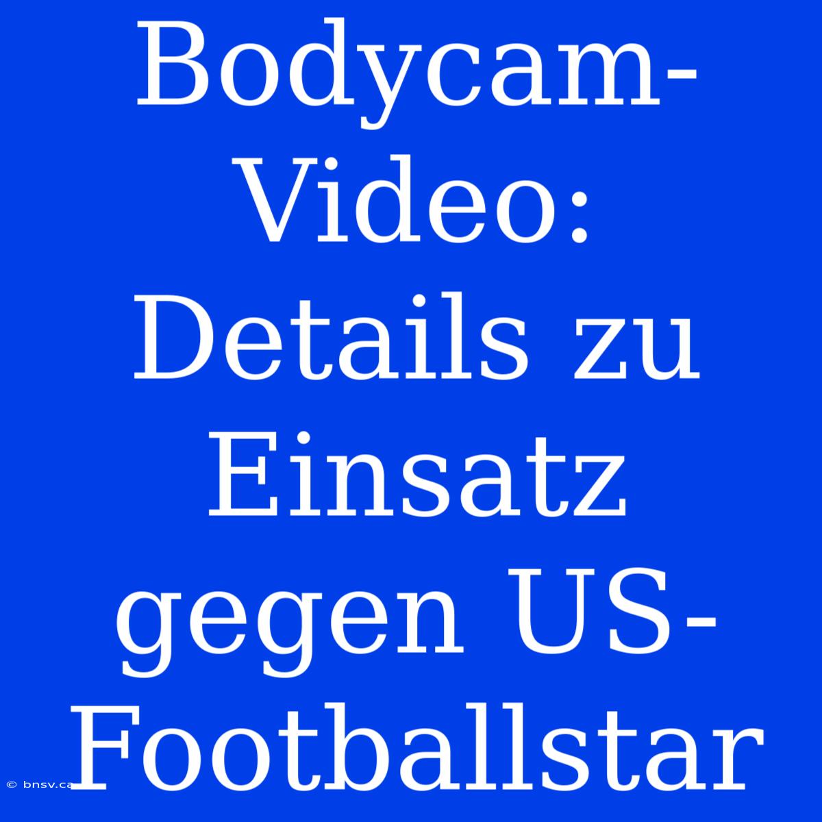 Bodycam-Video: Details Zu Einsatz Gegen US-Footballstar