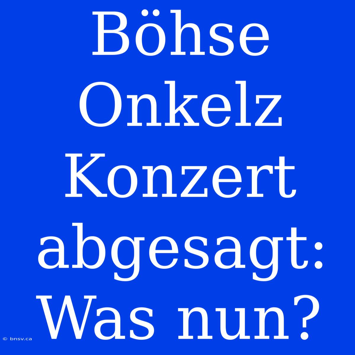 Böhse Onkelz Konzert Abgesagt: Was Nun?