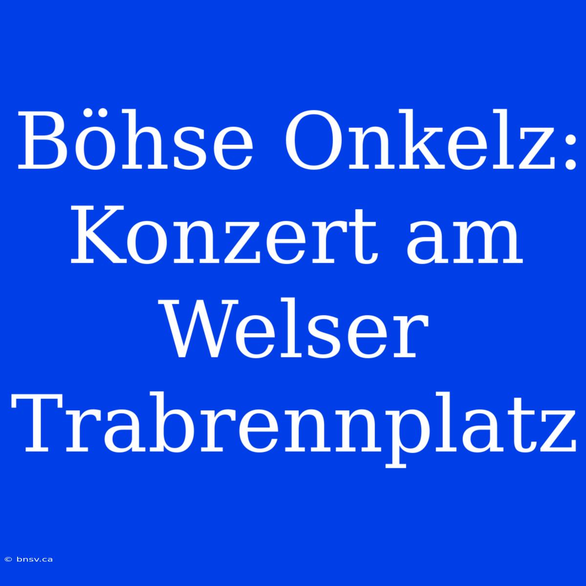 Böhse Onkelz: Konzert Am Welser Trabrennplatz