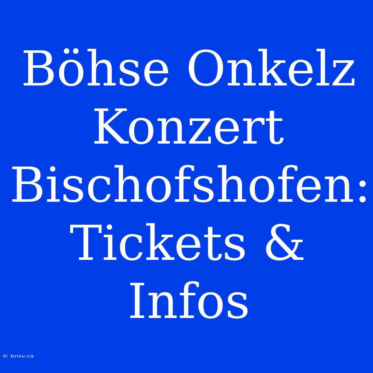 Böhse Onkelz Konzert Bischofshofen: Tickets & Infos