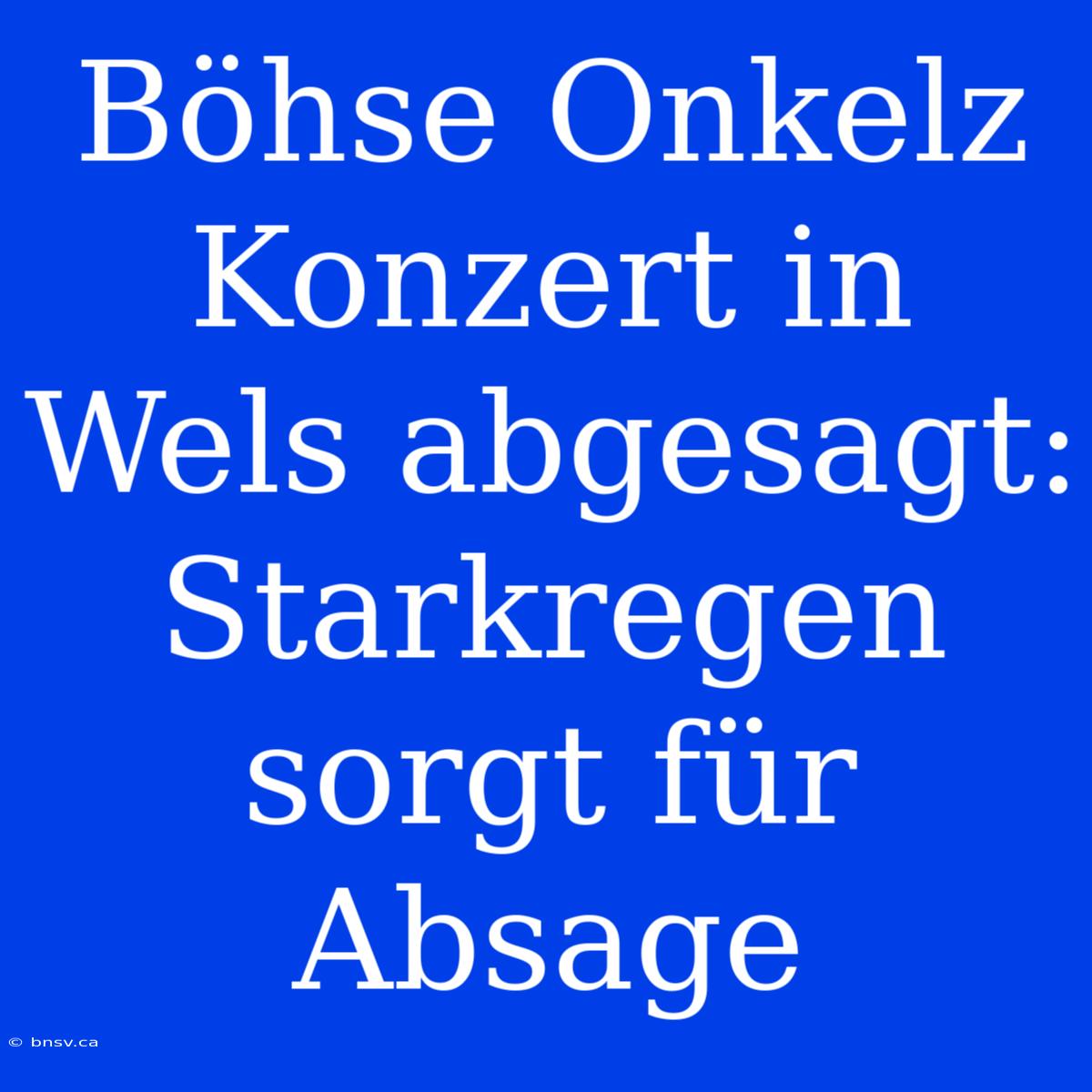 Böhse Onkelz Konzert In Wels Abgesagt: Starkregen Sorgt Für Absage