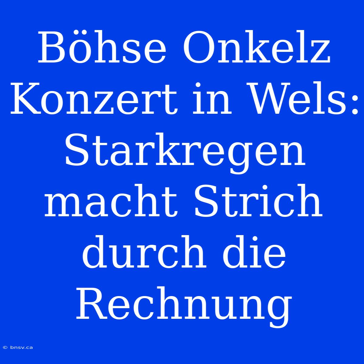 Böhse Onkelz Konzert In Wels: Starkregen Macht Strich Durch Die Rechnung