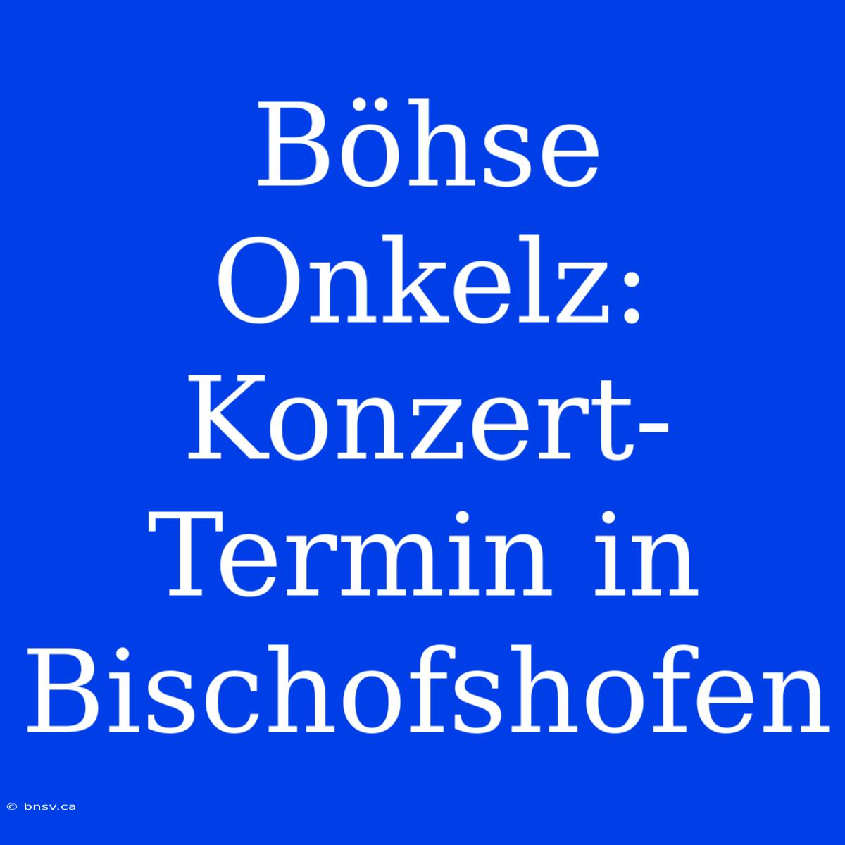 Böhse Onkelz: Konzert-Termin In Bischofshofen