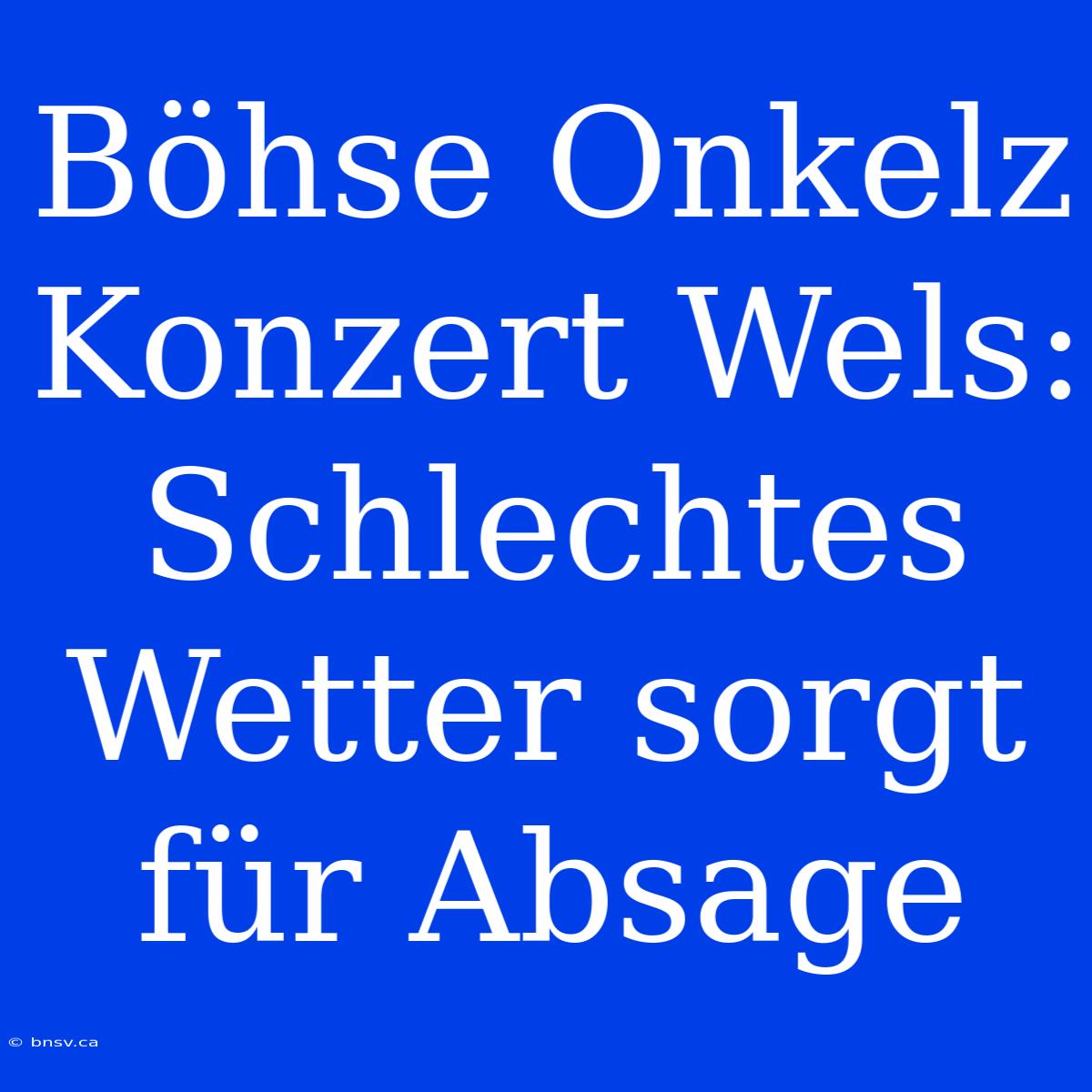 Böhse Onkelz Konzert Wels: Schlechtes Wetter Sorgt Für Absage