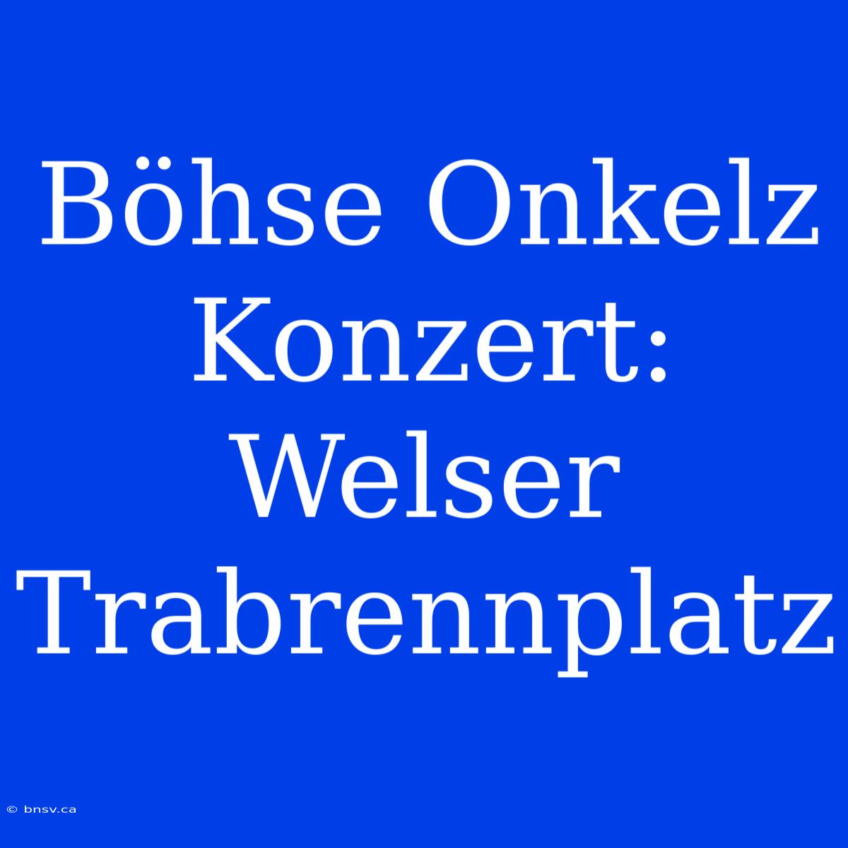 Böhse Onkelz Konzert: Welser Trabrennplatz