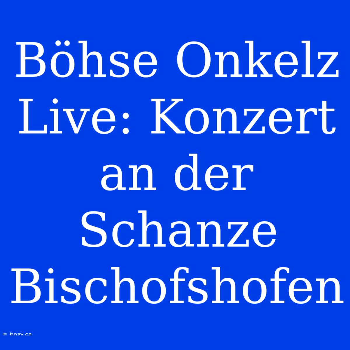 Böhse Onkelz Live: Konzert An Der Schanze Bischofshofen