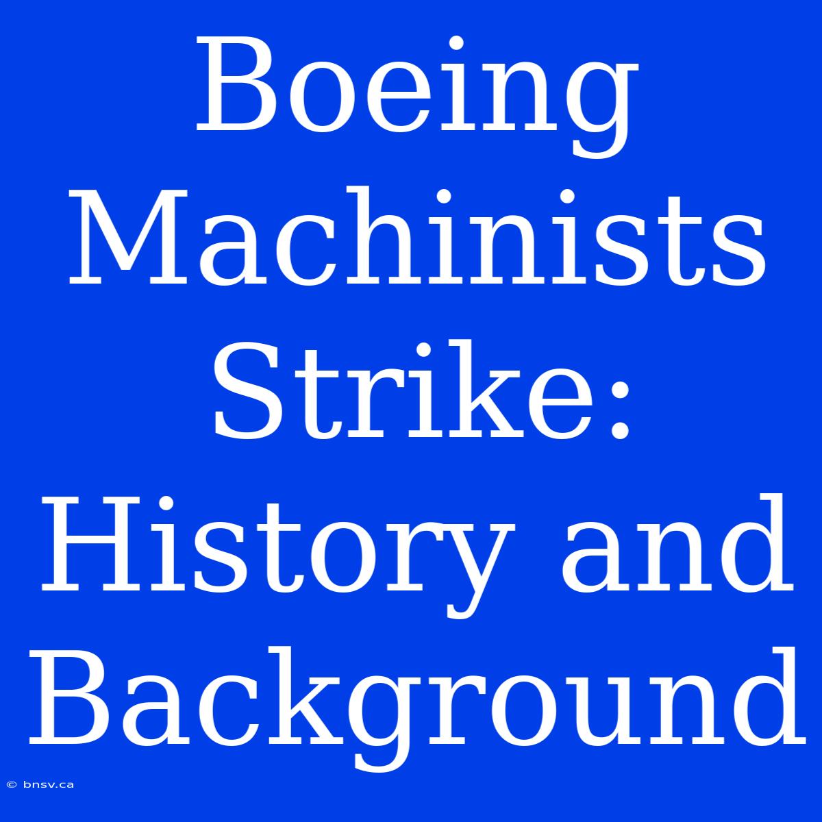 Boeing Machinists Strike: History And Background