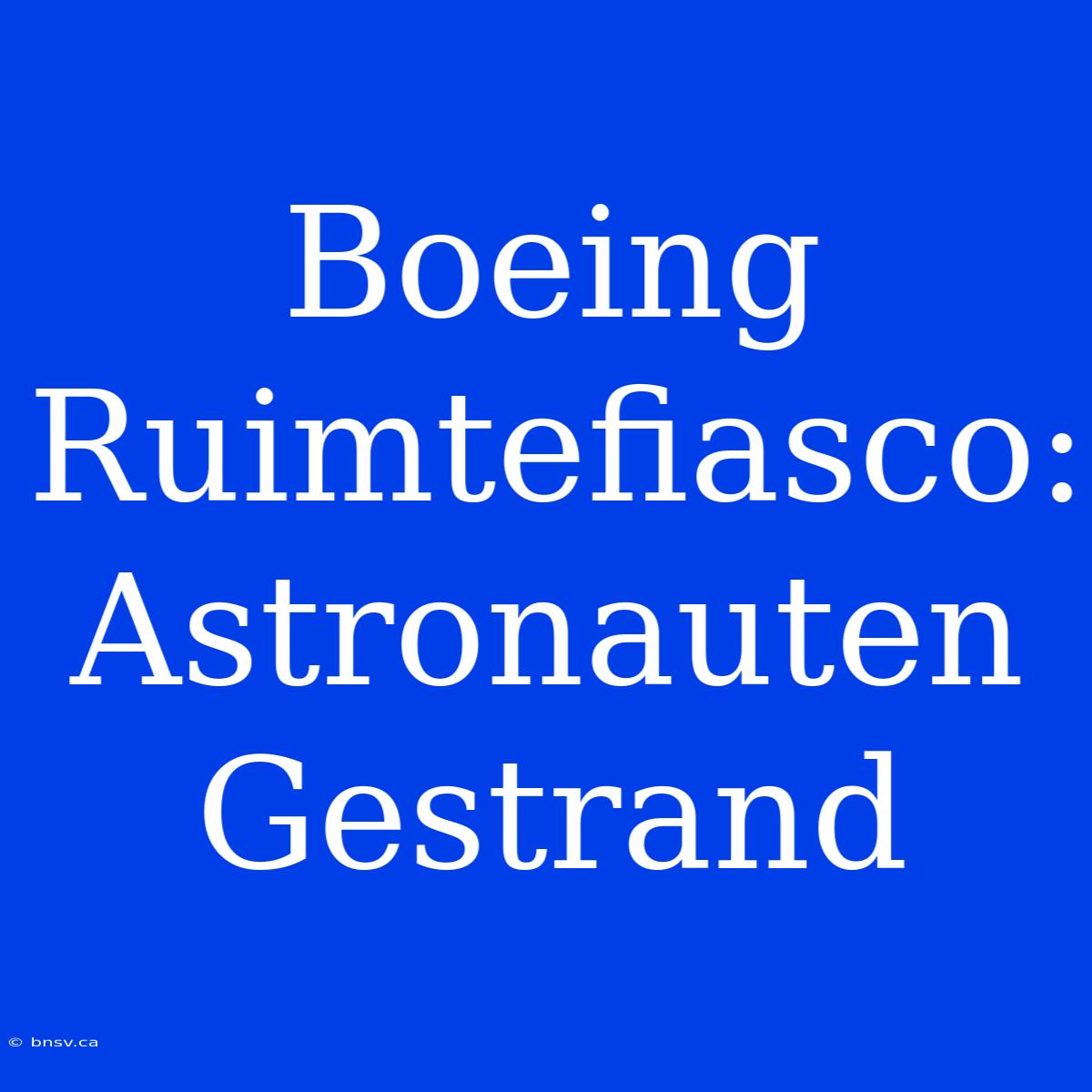 Boeing Ruimtefiasco: Astronauten Gestrand