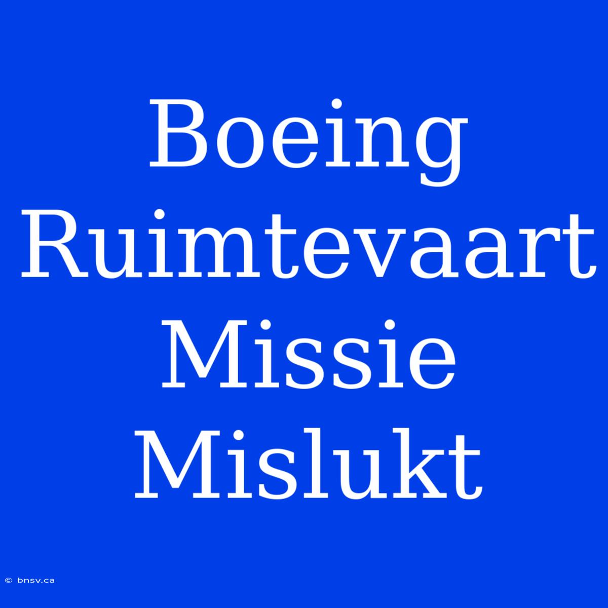 Boeing Ruimtevaart Missie Mislukt