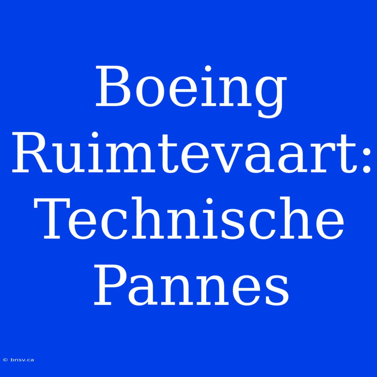 Boeing Ruimtevaart: Technische Pannes