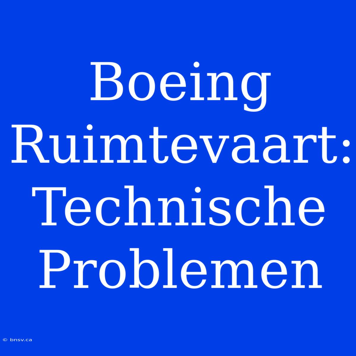 Boeing Ruimtevaart: Technische Problemen