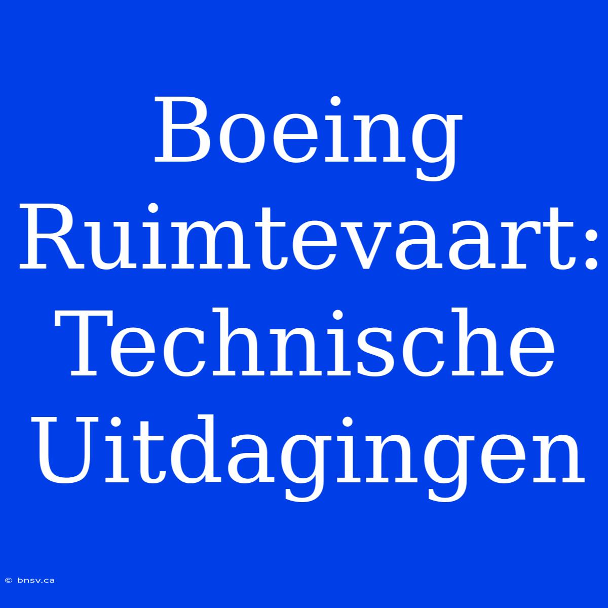 Boeing Ruimtevaart: Technische Uitdagingen