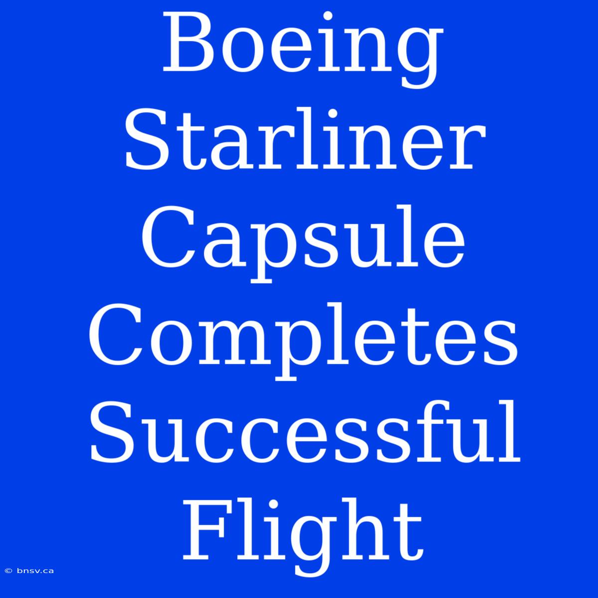 Boeing Starliner Capsule Completes Successful Flight