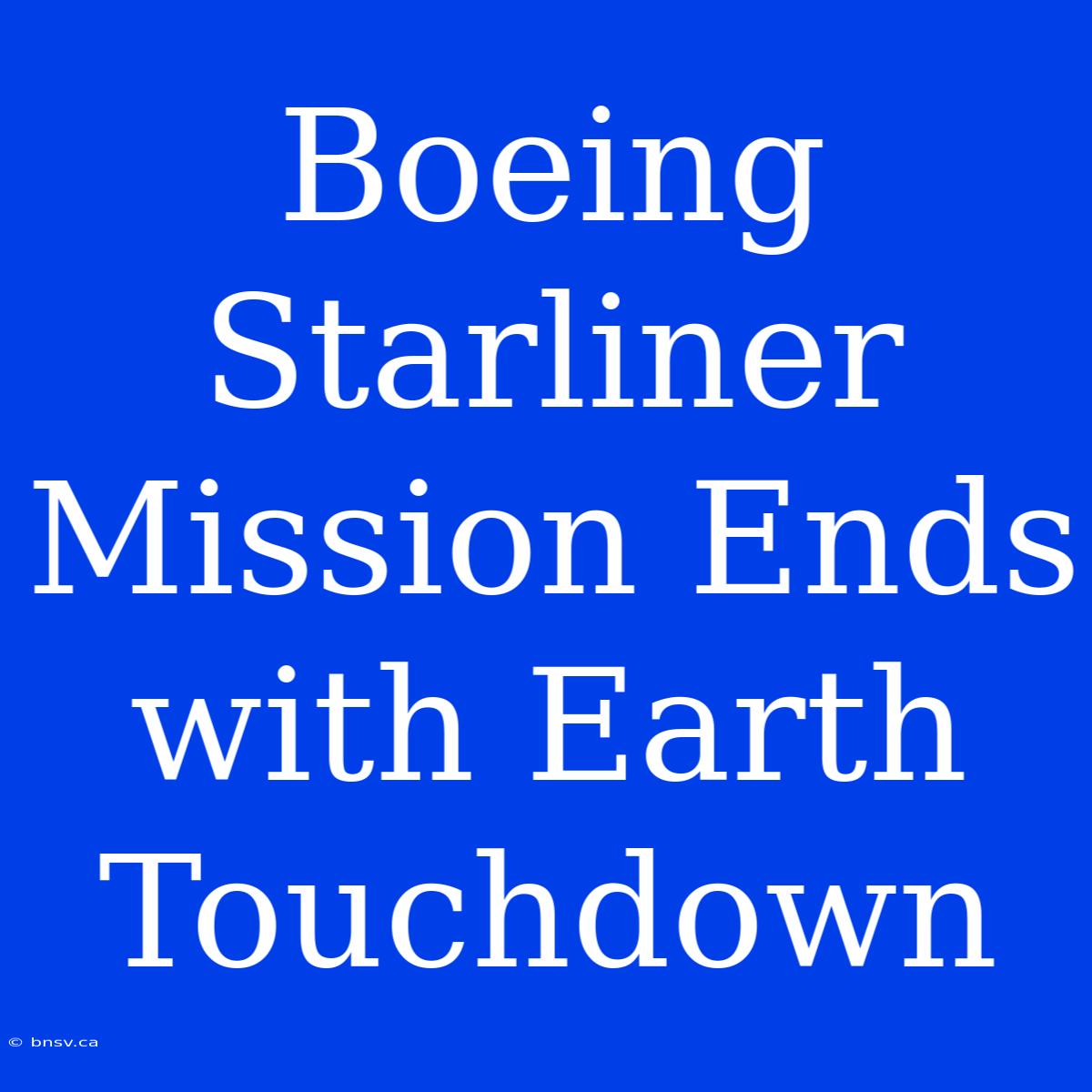 Boeing Starliner Mission Ends With Earth Touchdown